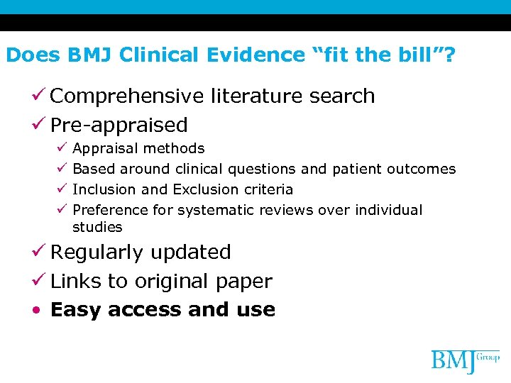 Does BMJ Clinical Evidence “fit the bill”? ü Comprehensive literature search ü Pre-appraised ü