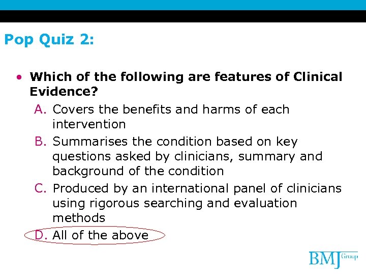 Pop Quiz 2: • Which of the following are features of Clinical Evidence? A.