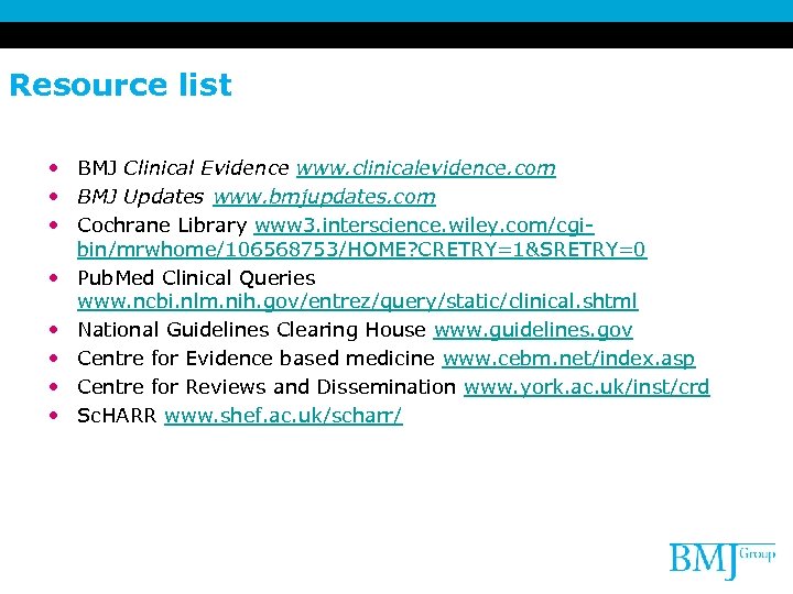 Resource list • BMJ Clinical Evidence www. clinicalevidence. com • BMJ Updates www. bmjupdates.