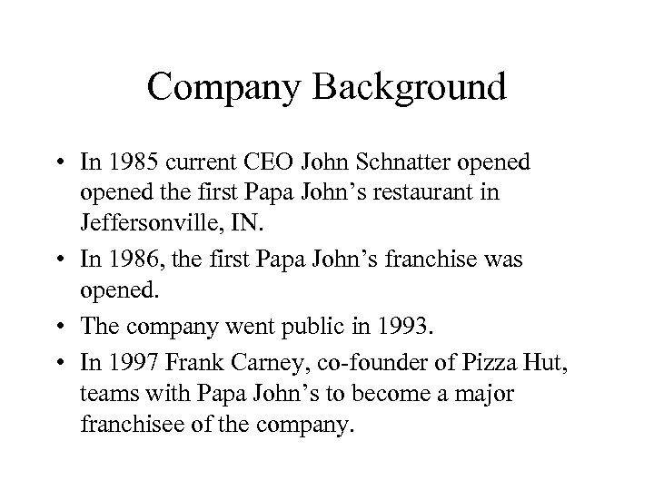 Company Background • In 1985 current CEO John Schnatter opened the first Papa John’s