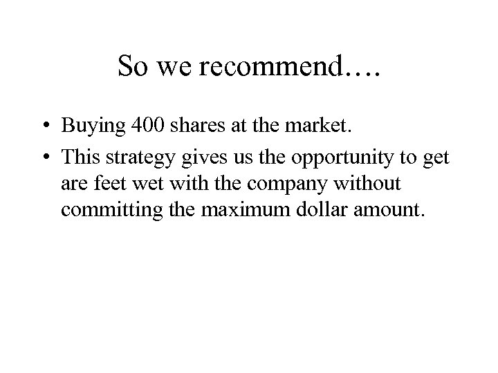 So we recommend…. • Buying 400 shares at the market. • This strategy gives