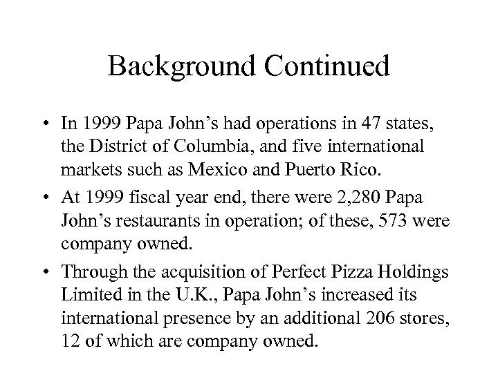 Background Continued • In 1999 Papa John’s had operations in 47 states, the District