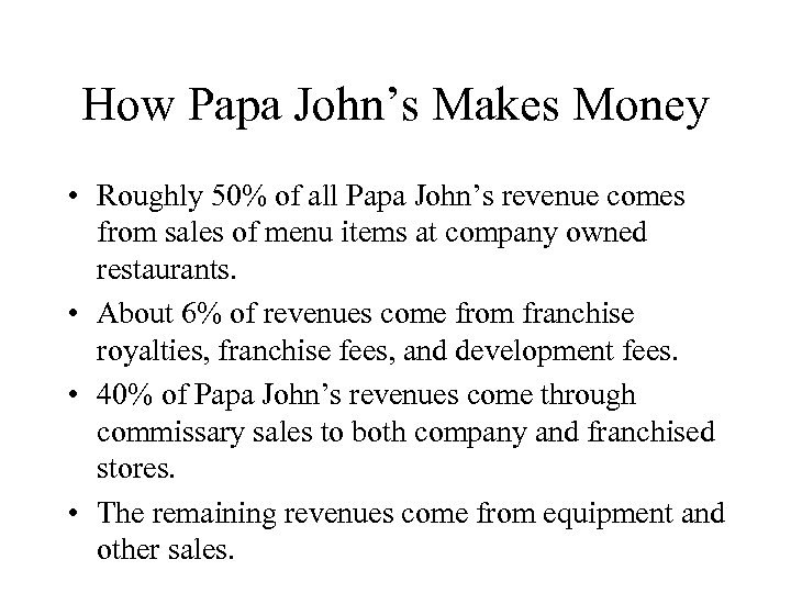 How Papa John’s Makes Money • Roughly 50% of all Papa John’s revenue comes