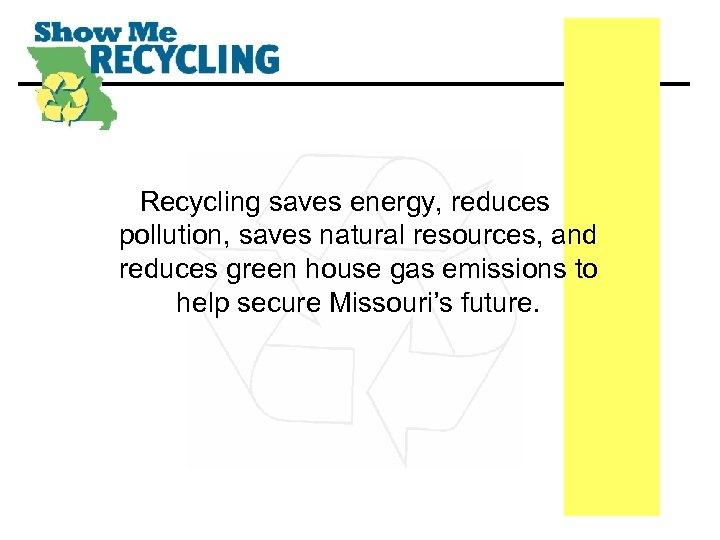 Recycling saves energy, reduces pollution, saves natural resources, and reduces green house gas emissions