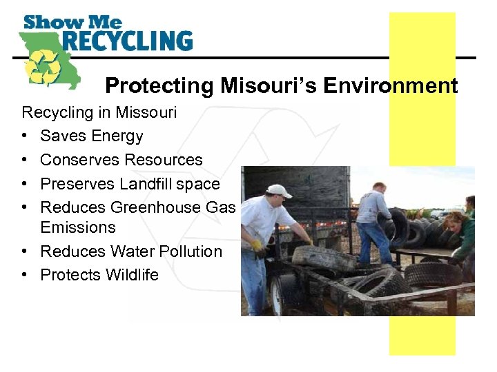 Protecting Misouri’s Environment Recycling in Missouri • Saves Energy • Conserves Resources • Preserves