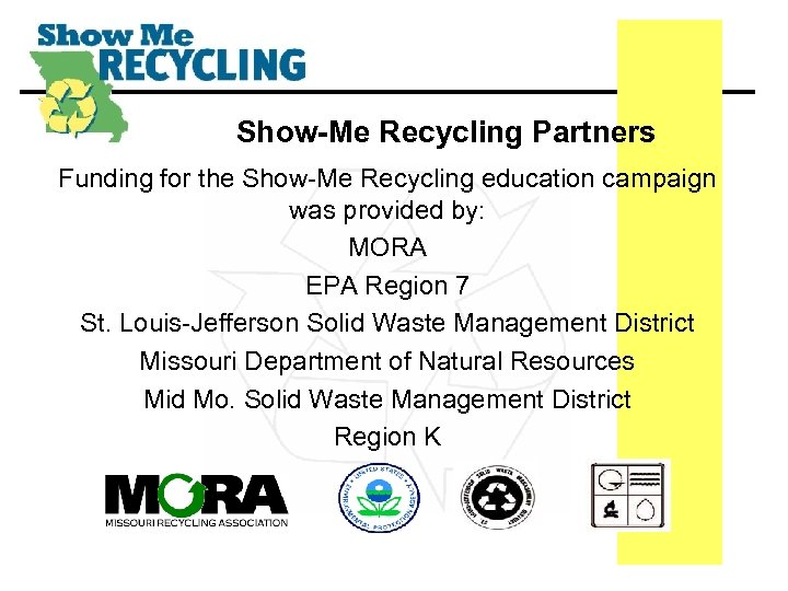 Show-Me Recycling Partners Funding for the Show-Me Recycling education campaign was provided by: MORA