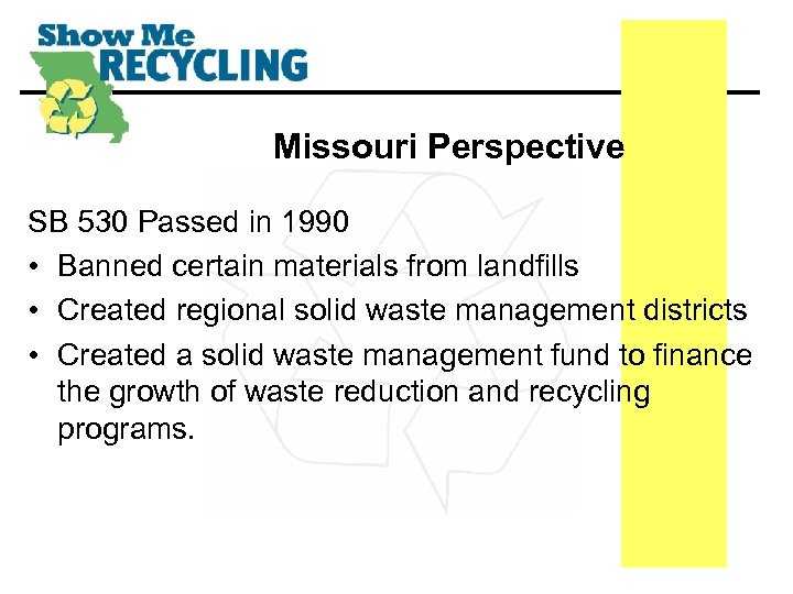 Missouri Perspective SB 530 Passed in 1990 • Banned certain materials from landfills •
