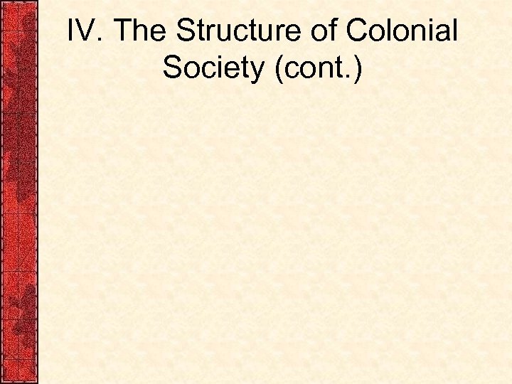 IV. The Structure of Colonial Society (cont. ) 