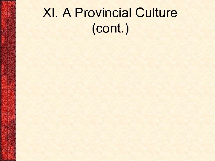 XI. A Provincial Culture (cont. ) 
