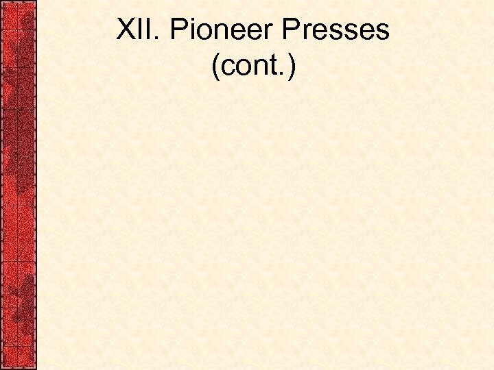 XII. Pioneer Presses (cont. ) 