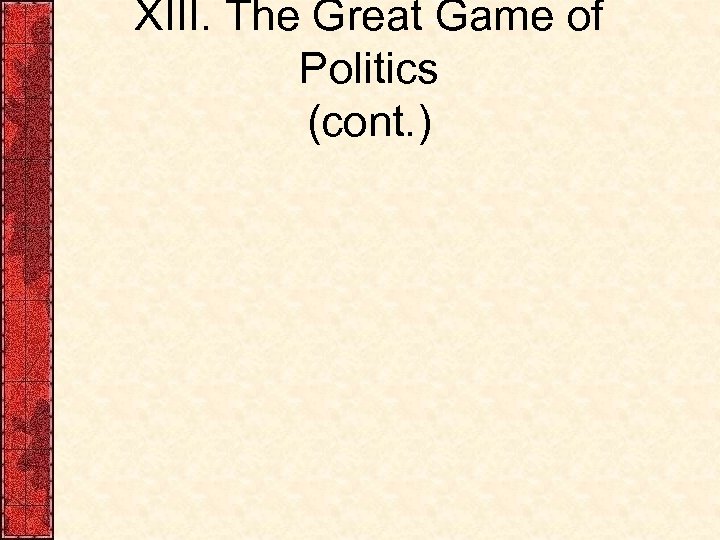 XIII. The Great Game of Politics (cont. ) 