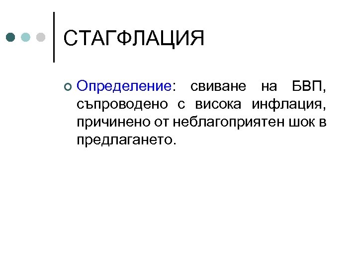 СТАГФЛАЦИЯ ¢ Определение: свиване на БВП, съпроводено с висока инфлация, причинено от неблагоприятен шок