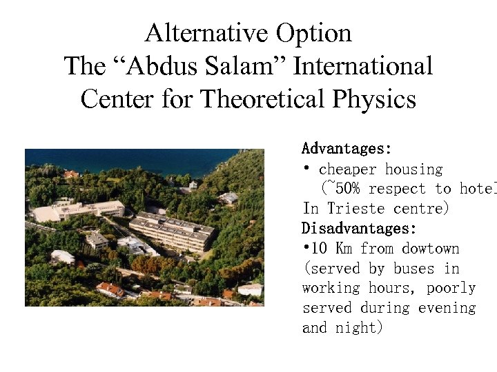 Alternative Option The “Abdus Salam” International Center for Theoretical Physics Advantages: • cheaper housing