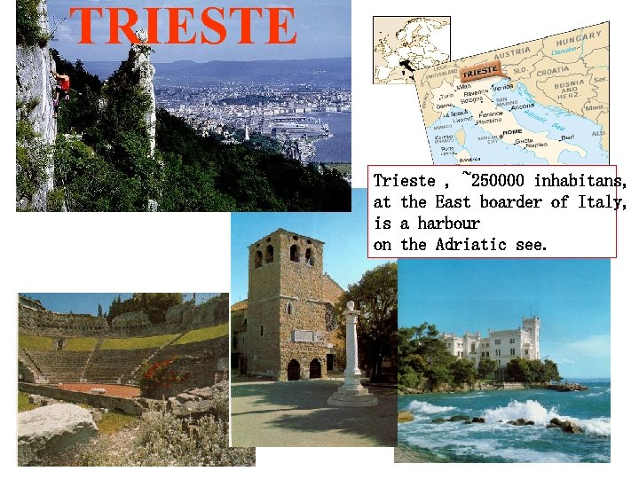 TRIESTE Trieste , ~250000 inhabitans, at the East boarder of Italy, is a harbour
