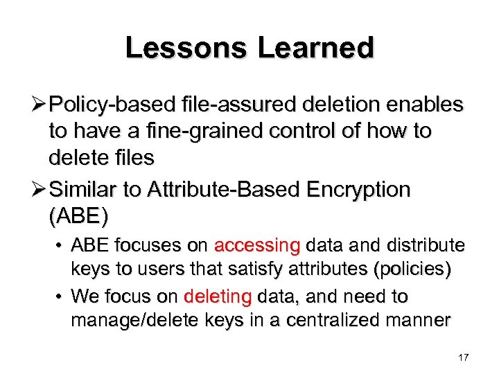 Lessons Learned Ø Policy-based file-assured deletion enables to have a fine-grained control of how