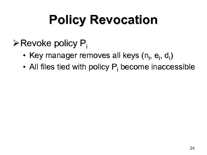 Policy Revocation Ø Revoke policy Pi • Key manager removes all keys (ni, ei,