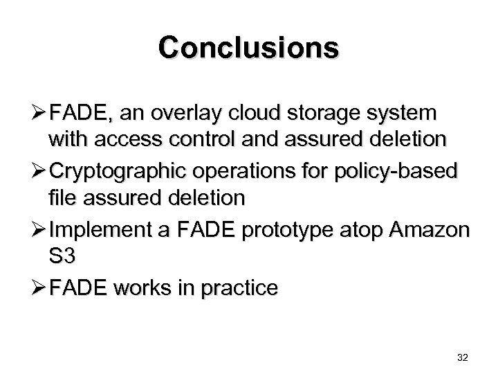 Conclusions Ø FADE, an overlay cloud storage system with access control and assured deletion