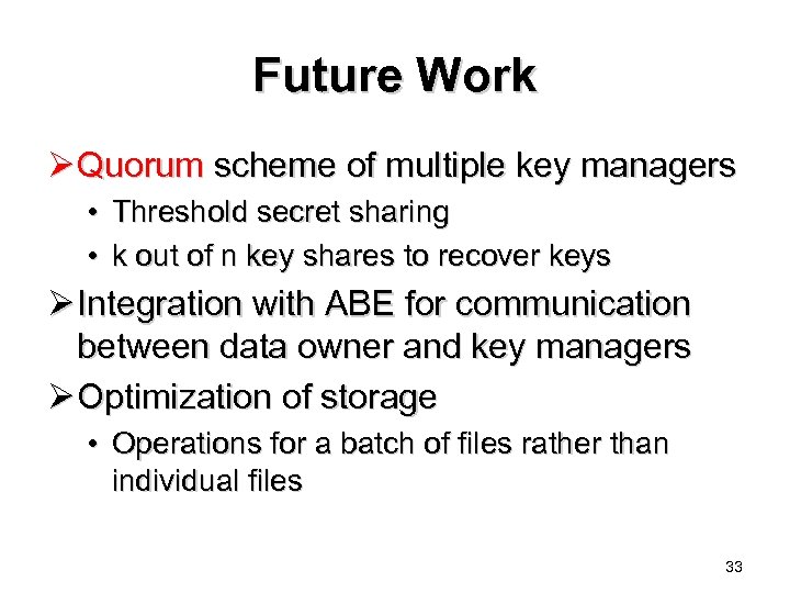 Future Work Ø Quorum scheme of multiple key managers • Threshold secret sharing •