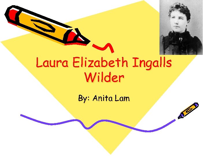 Laura Elizabeth Ingalls Wilder By: Anita Lam 