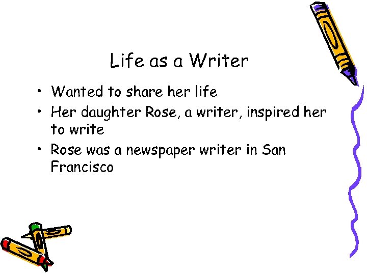 Life as a Writer • Wanted to share her life • Her daughter Rose,