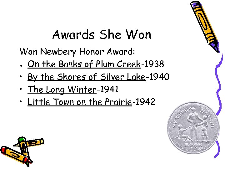 Awards She Won Newbery Honor Award: ● On the Banks of Plum Creek-1938 •