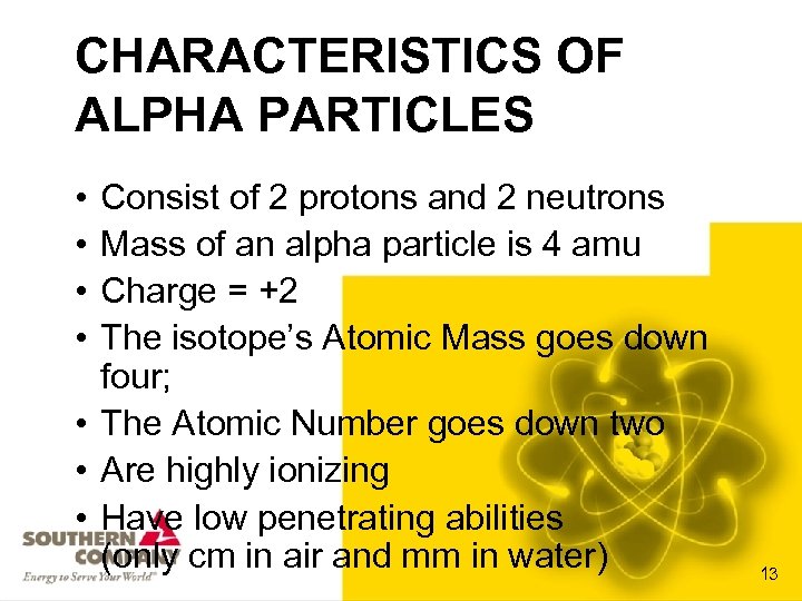 CHARACTERISTICS OF ALPHA PARTICLES • • Consist of 2 protons and 2 neutrons Mass