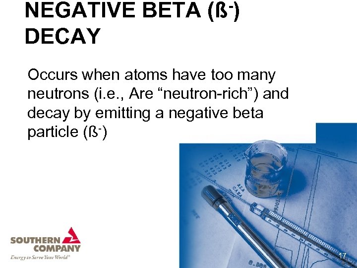 NEGATIVE BETA (ß-) DECAY Occurs when atoms have too many neutrons (i. e. ,