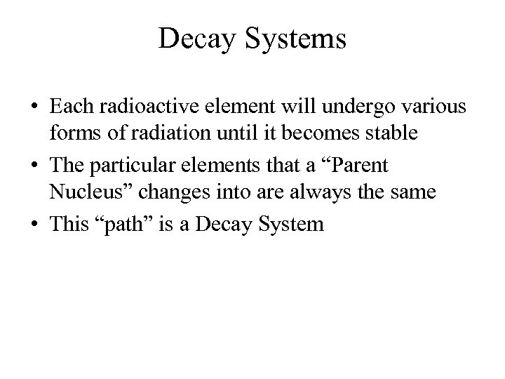 Decay Systems • Each radioactive element will undergo various forms of radiation until it