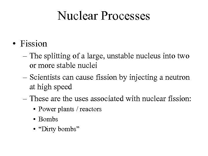 Nuclear Processes • Fission – The splitting of a large, unstable nucleus into two