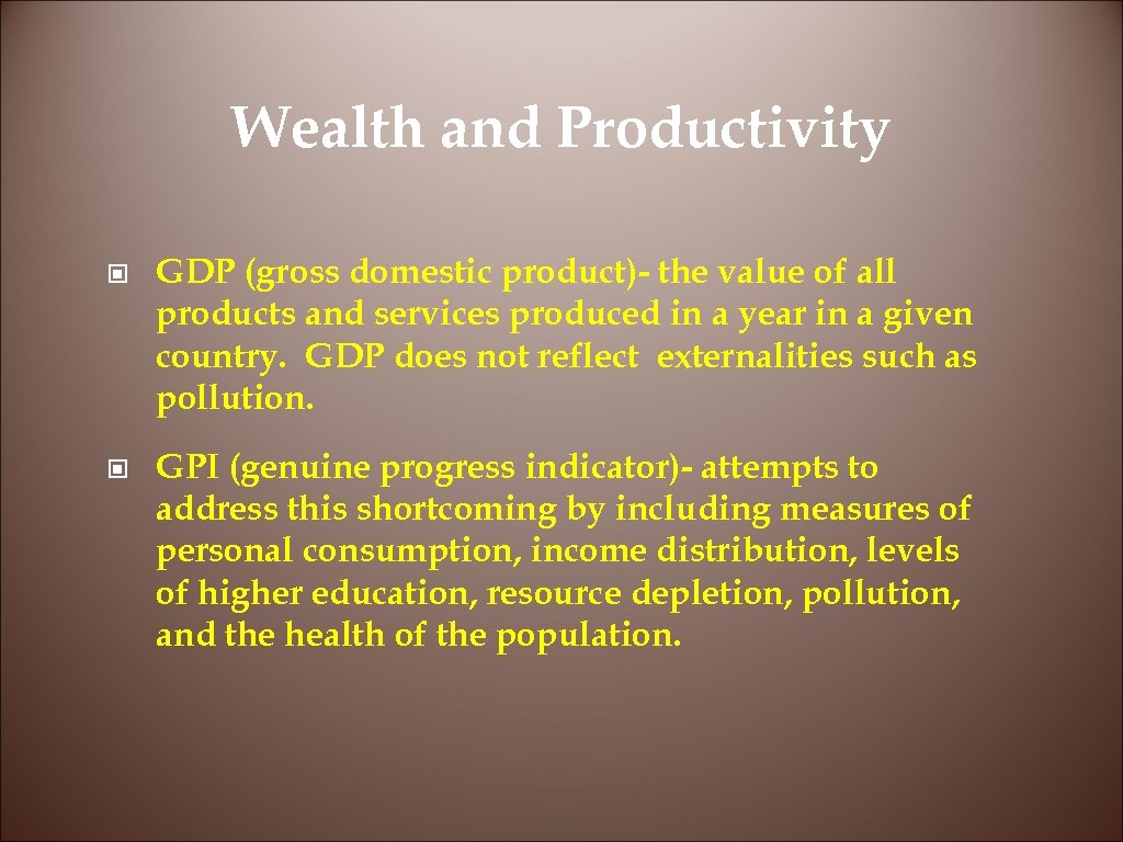 Wealth and Productivity © GDP (gross domestic product)- the value of all products and