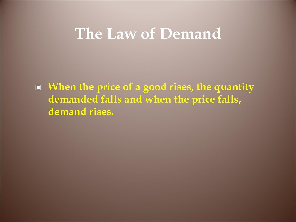 The Law of Demand © When the price of a good rises, the quantity