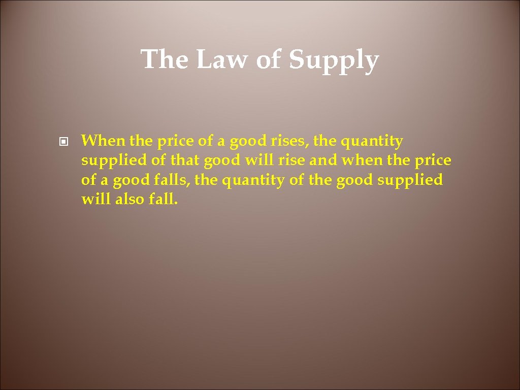 The Law of Supply © When the price of a good rises, the quantity