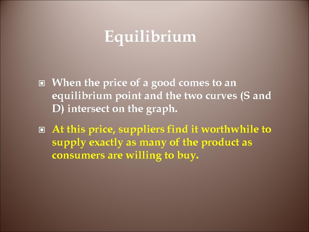 Equilibrium © When the price of a good comes to an equilibrium point and