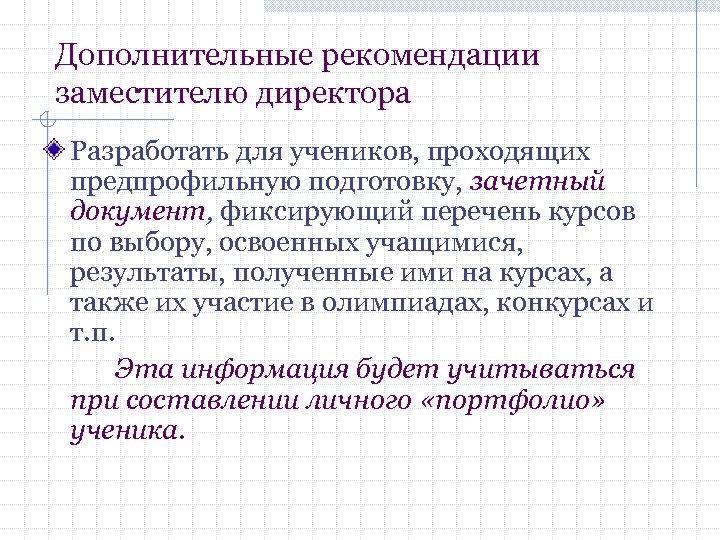 Дополнительные рекомендации заместителю директора Разработать для учеников, проходящих предпрофильную подготовку, зачетный документ, фиксирующий перечень