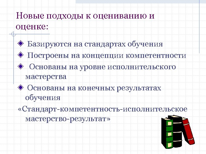 Новые подходы к оцениванию и оценке: Базируются на стандартах обучения Построены на концепции компетентности