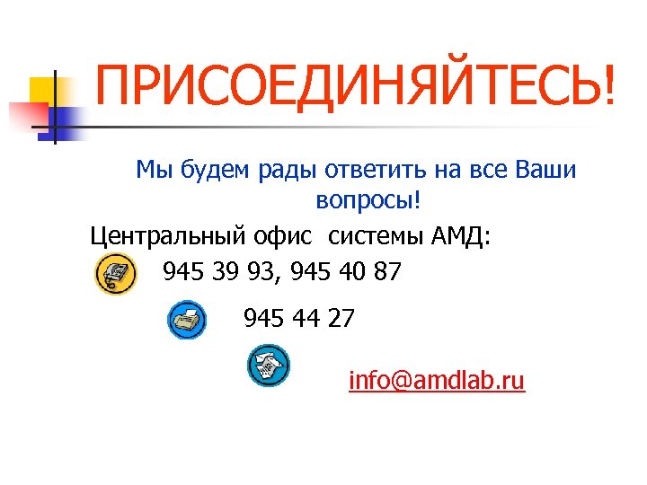 ПРИСОЕДИНЯЙТЕСЬ! Мы будем рады ответить на все Ваши вопросы! Центральный офис системы АМД: 945
