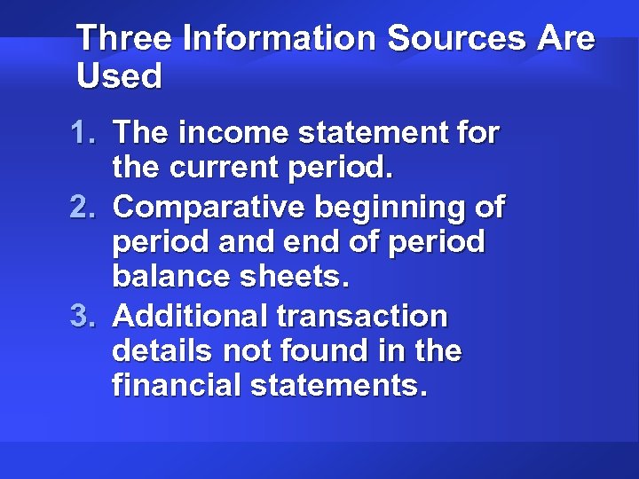 Three Information Sources Are Used 1. The income statement for the current period. 2.