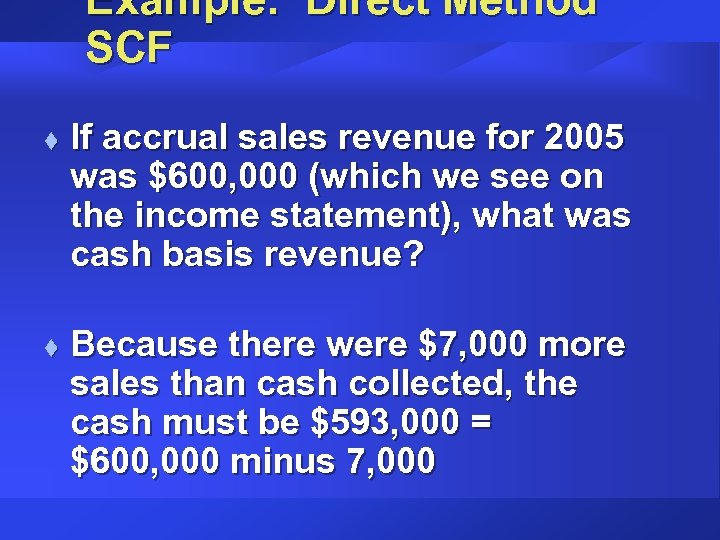 Example: Direct Method SCF t t If accrual sales revenue for 2005 was $600,