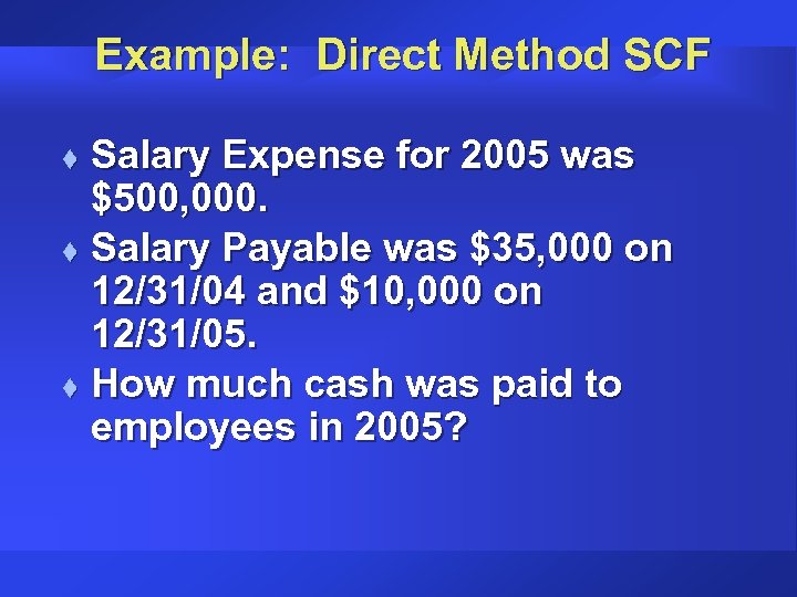 Example: Direct Method SCF Salary Expense for 2005 was $500, 000. t Salary Payable