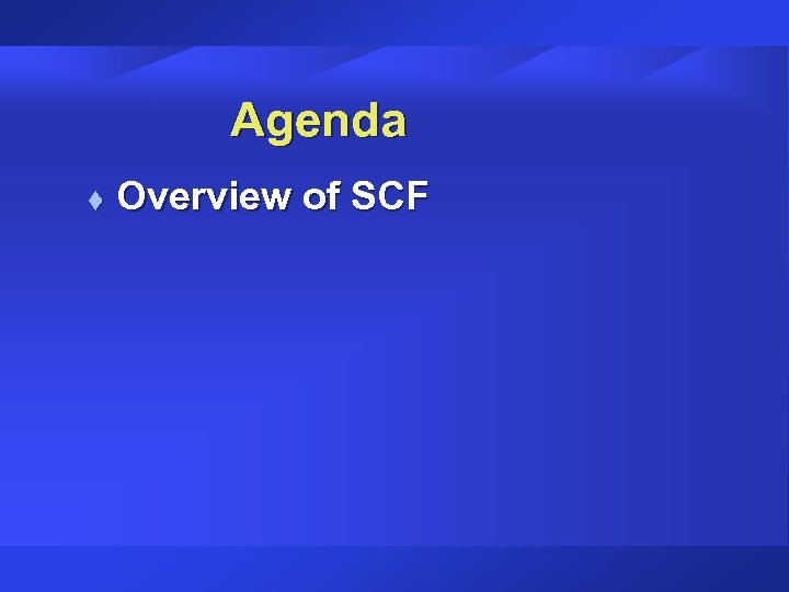 Agenda t Overview of SCF 