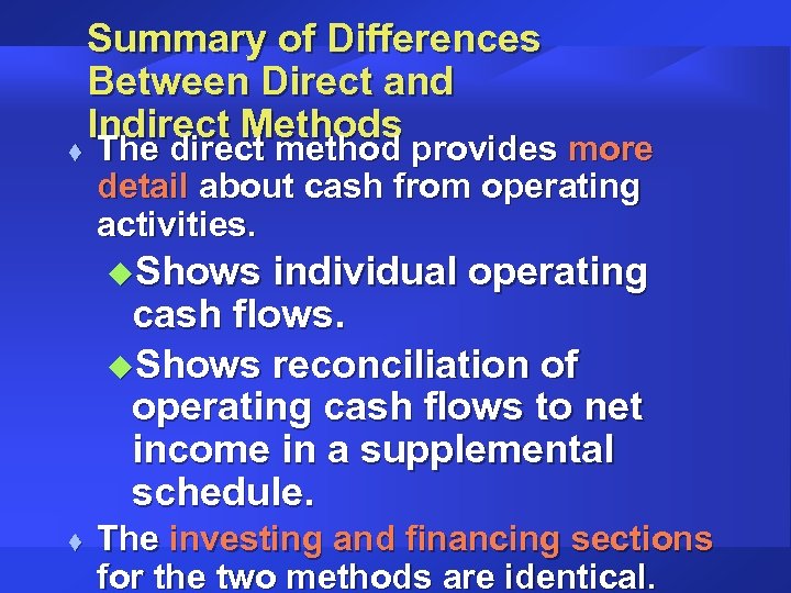 t Summary of Differences Between Direct and Indirect Methods The direct method provides more