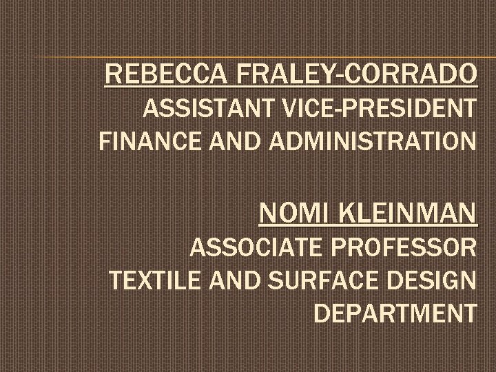 REBECCA FRALEY-CORRADO ASSISTANT VICE-PRESIDENT FINANCE AND ADMINISTRATION NOMI KLEINMAN ASSOCIATE PROFESSOR TEXTILE AND SURFACE