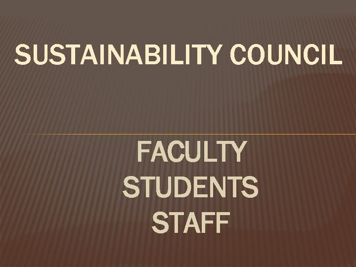 SUSTAINABILITY COUNCIL FACULTY STUDENTS STAFF 