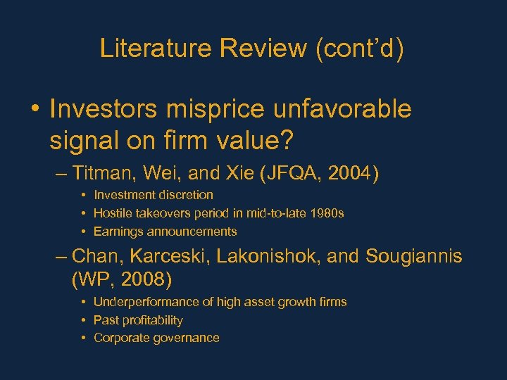 Literature Review (cont’d) • Investors misprice unfavorable signal on firm value? – Titman, Wei,