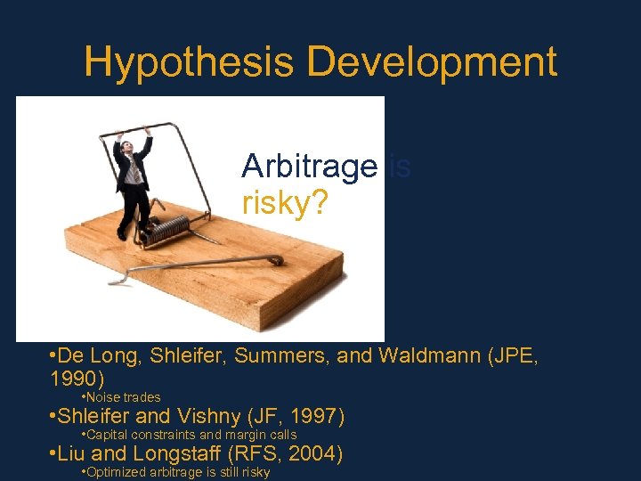 Hypothesis Development Arbitrage is risky? • De Long, Shleifer, Summers, and Waldmann (JPE, 1990)