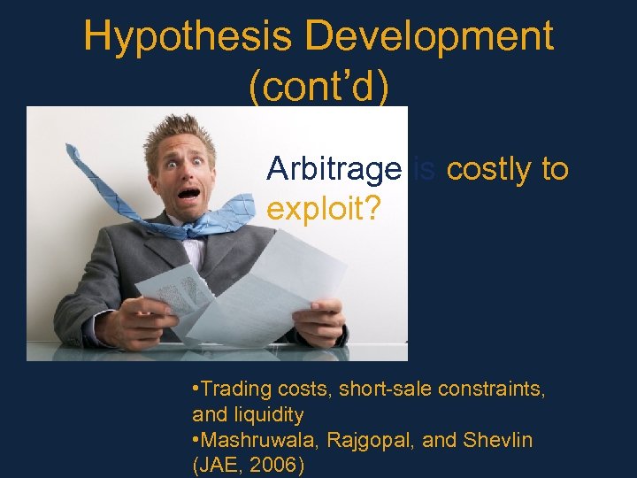 Hypothesis Development (cont’d) Arbitrage is costly to exploit? • Trading costs, short-sale constraints, and