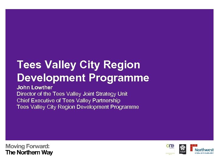 Tees Valley City Region Development Programme John Lowther Director of the Tees Valley Joint