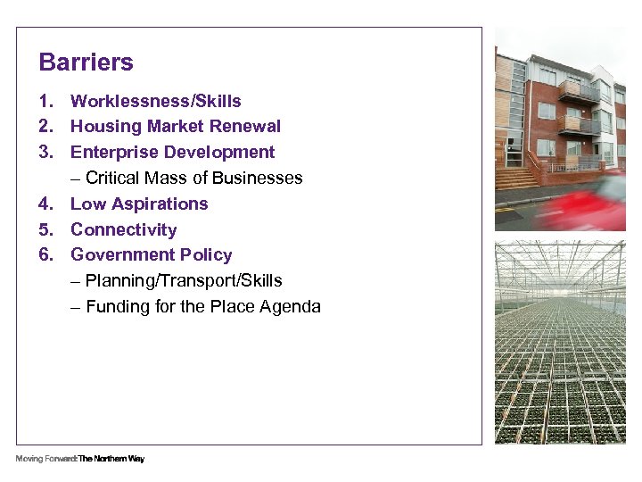 Barriers 1. Worklessness/Skills 2. Housing Market Renewal 3. Enterprise Development – Critical Mass of