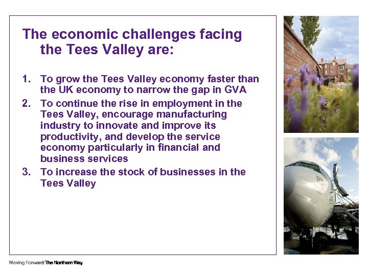 The economic challenges facing the Tees Valley are: 1. To grow the Tees Valley