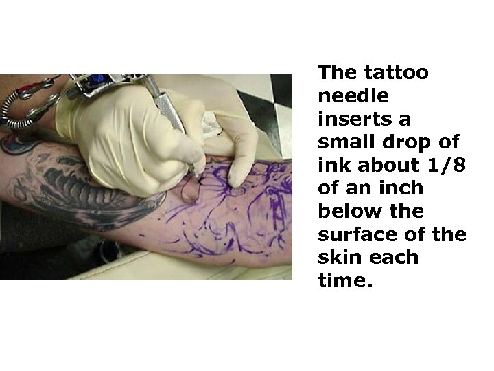 The tattoo needle inserts a small drop of ink about 1/8 of an inch